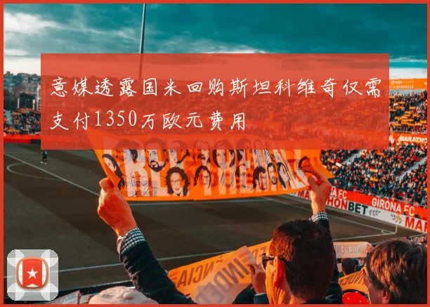 意媒透露国米回购斯坦科维奇仅需支付1350万欧元费用