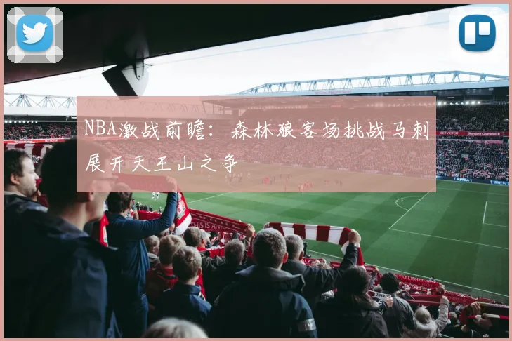 NBA激战前瞻：森林狼客场挑战马刺展开天王山之争
