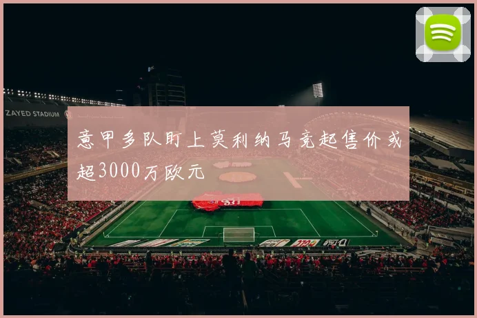 意甲多队盯上莫利纳马竞起售价或超3000万欧元